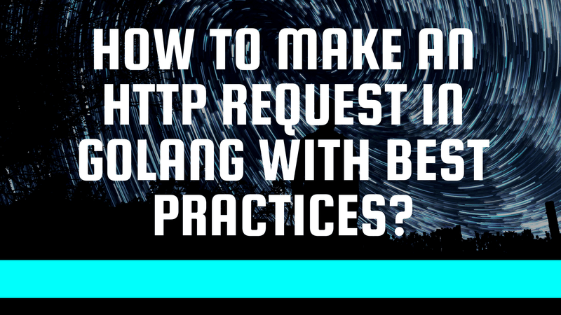 How to make an HTTP request in golang with best practices?